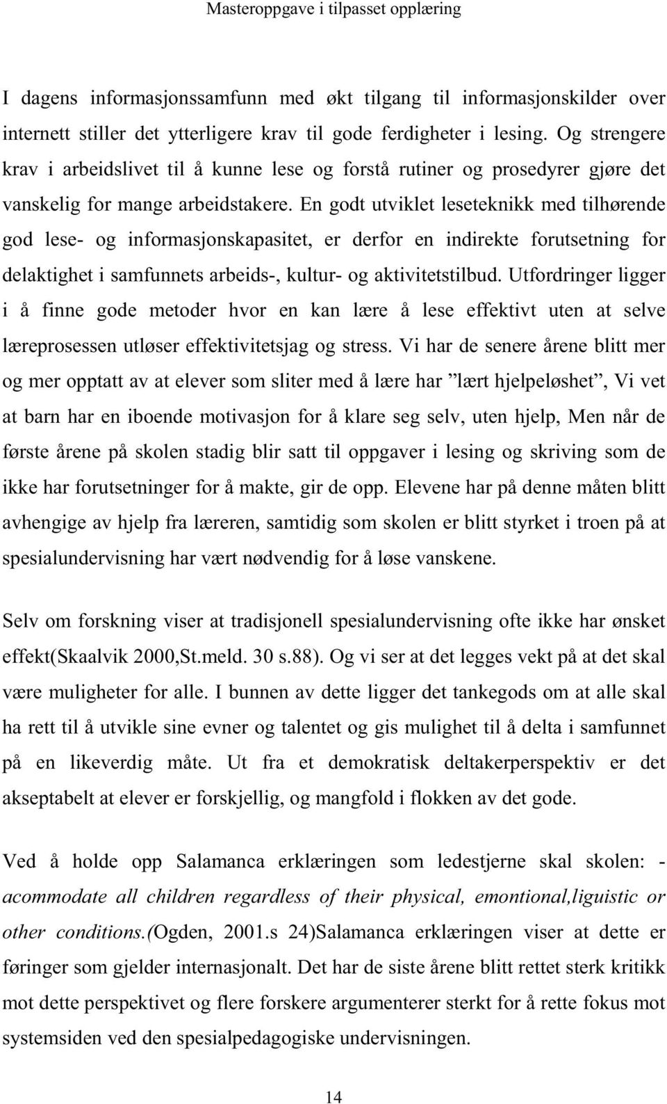 En godt utviklet leseteknikk med tilhørende god lese- og informasjonskapasitet, er derfor en indirekte forutsetning for delaktighet i samfunnets arbeids-, kultur- og aktivitetstilbud.