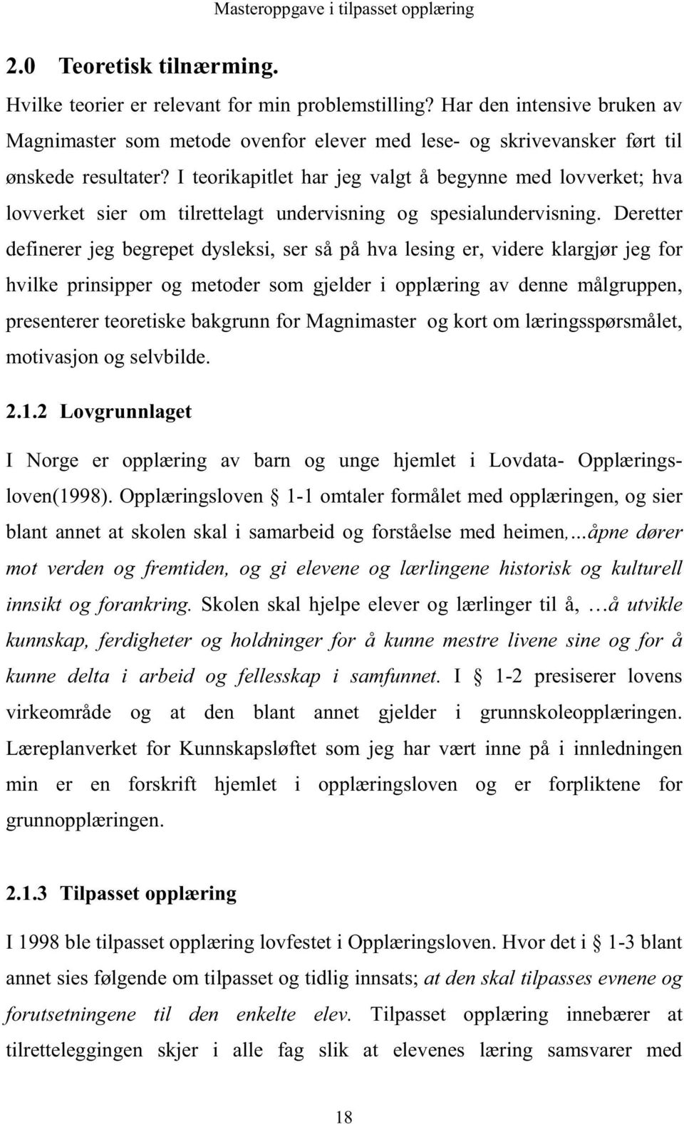 Deretter definerer jeg begrepet dysleksi, ser så på hva lesing er, videre klargjør jeg for hvilke prinsipper og metoder som gjelder i opplæring av denne målgruppen, presenterer teoretiske bakgrunn