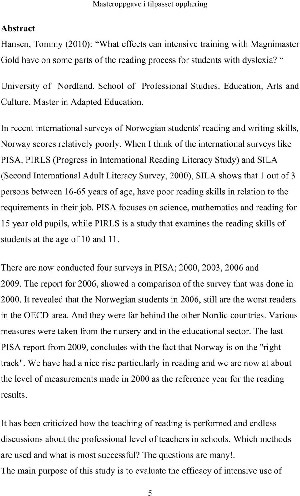 In recent international surveys of Norwegian students' reading and writing skills, Norway scores relatively poorly.