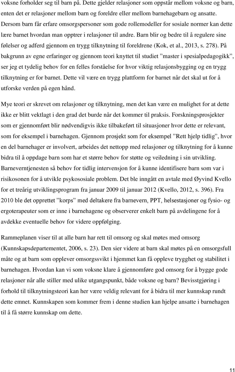 Barn blir og bedre til å regulere sine følelser og adferd gjennom en trygg tilknytning til foreldrene (Kok, et al., 2013, s. 278).