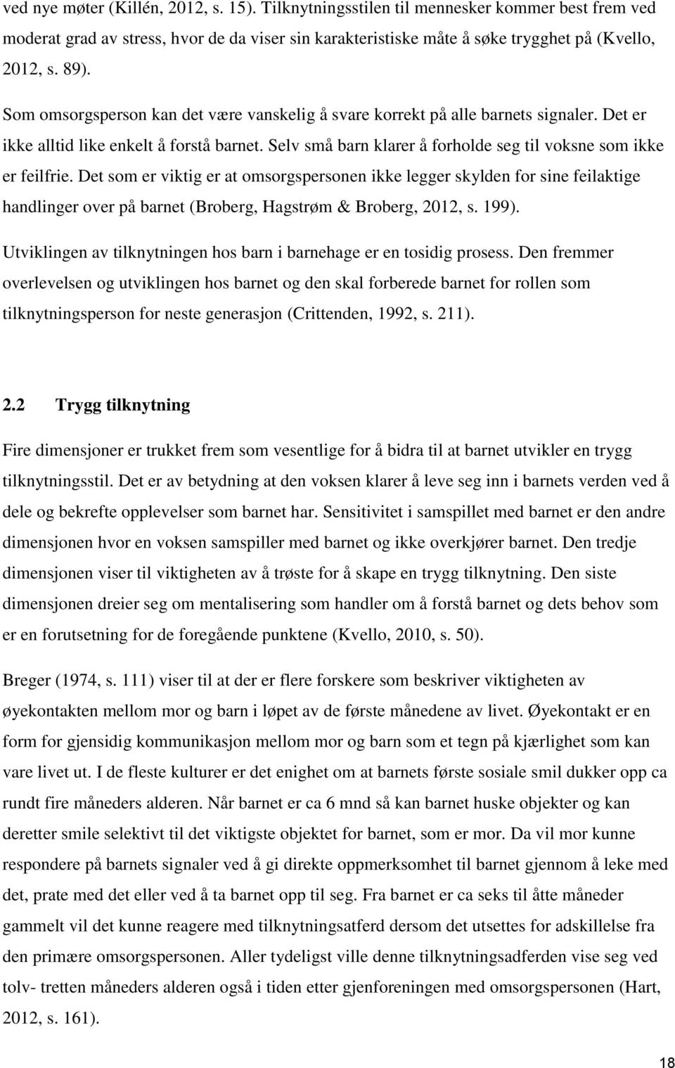 Det som er viktig er at omsorgspersonen ikke legger skylden for sine feilaktige handlinger over på barnet (Broberg, Hagstrøm & Broberg, 2012, s. 199).