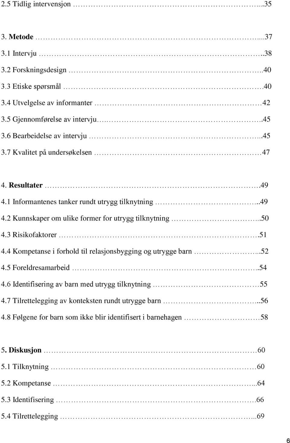 ..50 4.3 Risikofaktorer.51 4.4 Kompetanse i forhold til relasjonsbygging og utrygge barn...52 4.5 Foreldresamarbeid..54 4.6 Identifisering av barn med utrygg tilknytning 55 4.