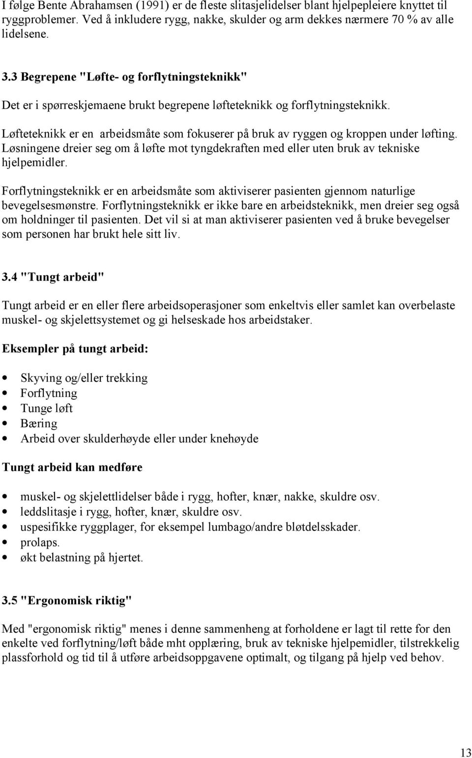 Løfteteknikk er en arbeidsmåte som fokuserer på bruk av ryggen og kroppen under løfting. Løsningene dreier seg om å løfte mot tyngdekraften med eller uten bruk av tekniske hjelpemidler.