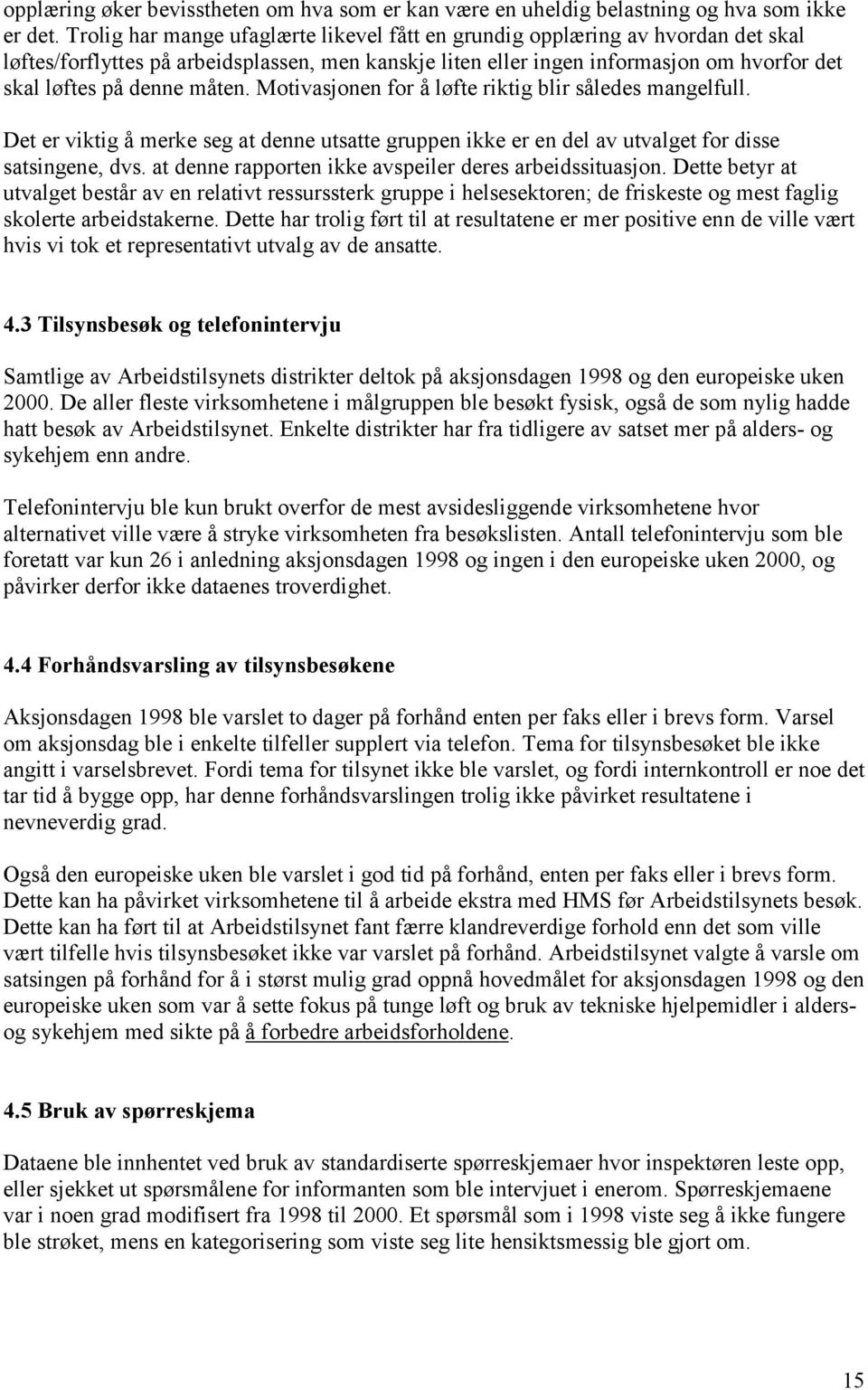 måten. Motivasjonen for å løfte riktig blir således mangelfull. Det er viktig å merke seg at denne utsatte gruppen ikke er en del av utvalget for disse satsingene, dvs.