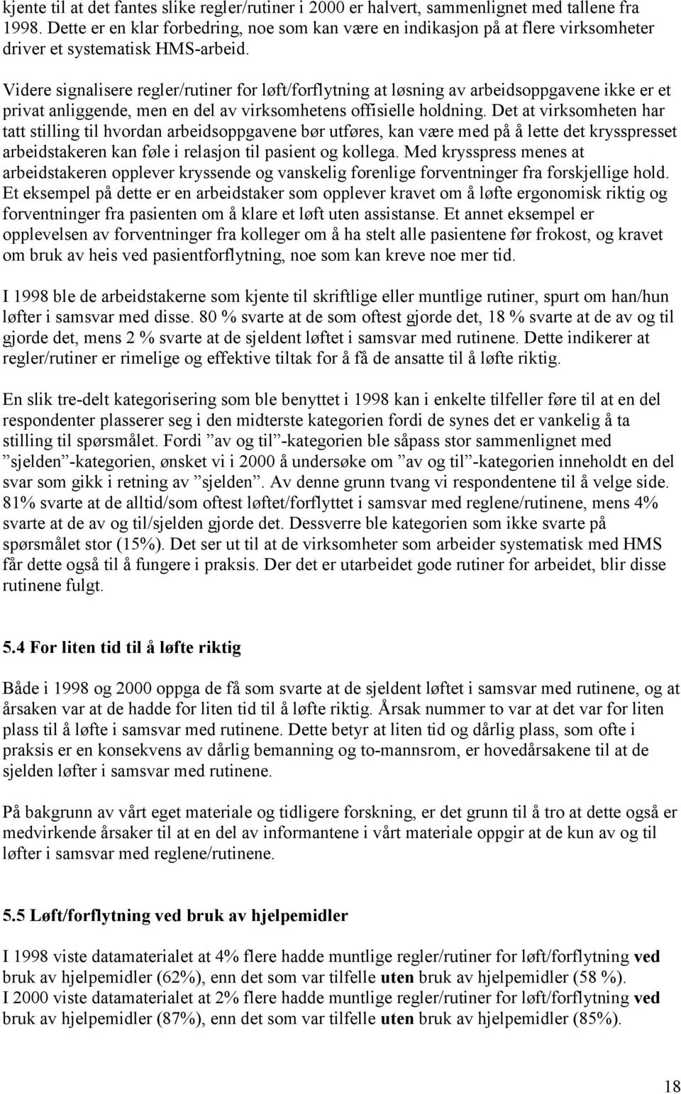 Videre signalisere regler/rutiner for løft/forflytning at løsning av arbeidsoppgavene ikke er et privat anliggende, men en del av virksomhetens offisielle holdning.