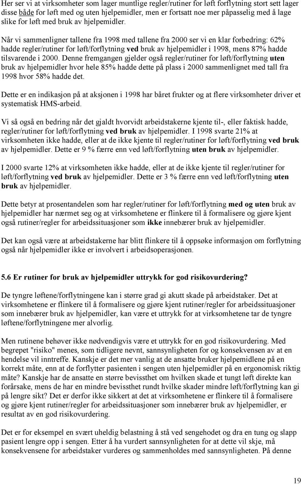 Når vi sammenligner tallene fra 1998 med tallene fra 2000 ser vi en klar forbedring: 62% hadde regler/rutiner for løft/forflytning ved bruk av hjelpemidler i 1998, mens 87% hadde tilsvarende i 2000.