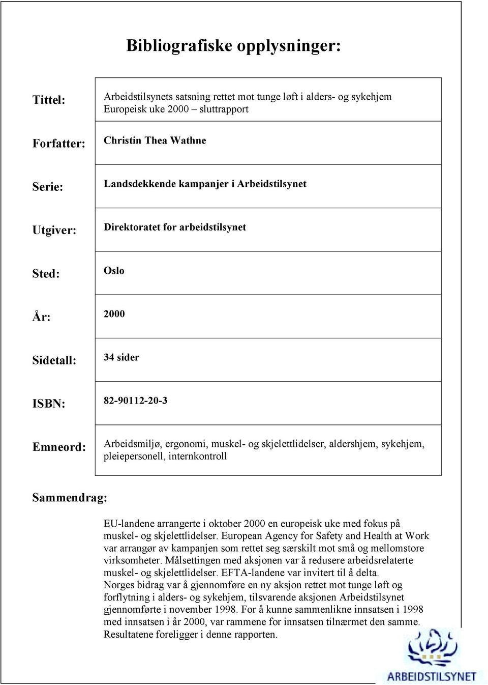 aldershjem, sykehjem, pleiepersonell, internkontroll Sammendrag: EU-landene arrangerte i oktober 2000 en europeisk uke med fokus på muskel- og skjelettlidelser.