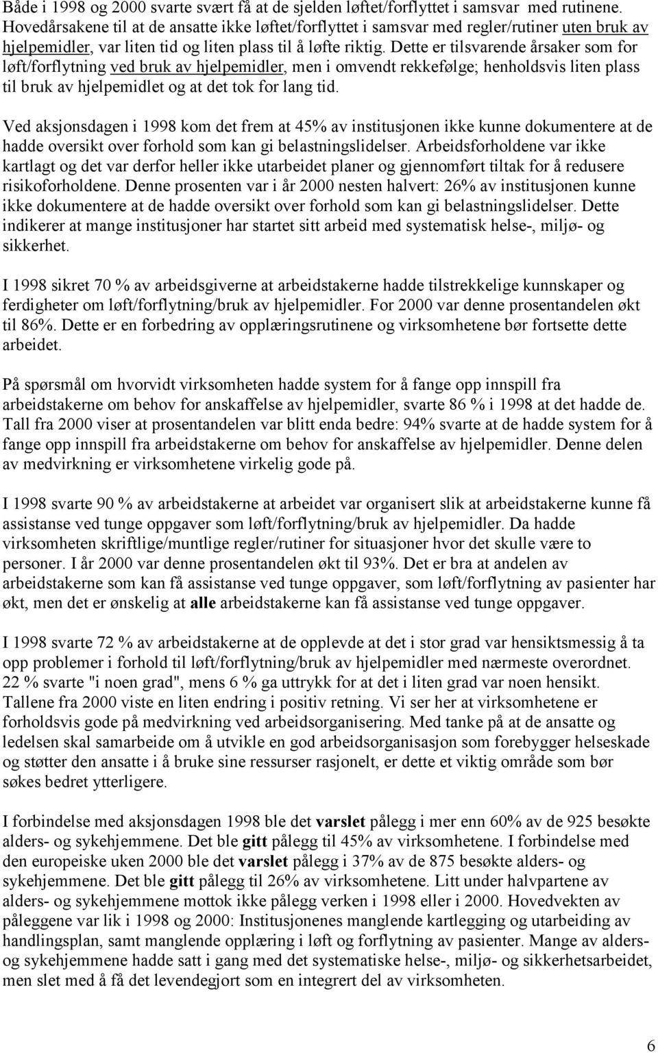 Dette er tilsvarende årsaker som for løft/forflytning ved bruk av hjelpemidler, men i omvendt rekkefølge; henholdsvis liten plass til bruk av hjelpemidlet og at det tok for lang tid.