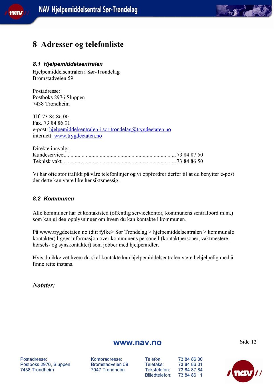 .. 73 84 86 50 Vi har ofte stor trafikk på våre telefonlinjer og vi oppfordrer derfor til at du benytter e-post der dette kan være like hensiktsmessig. 8.2 Kommunen Alle kommuner har et kontaktsted (offentlig servicekontor, kommunens sentralbord m.