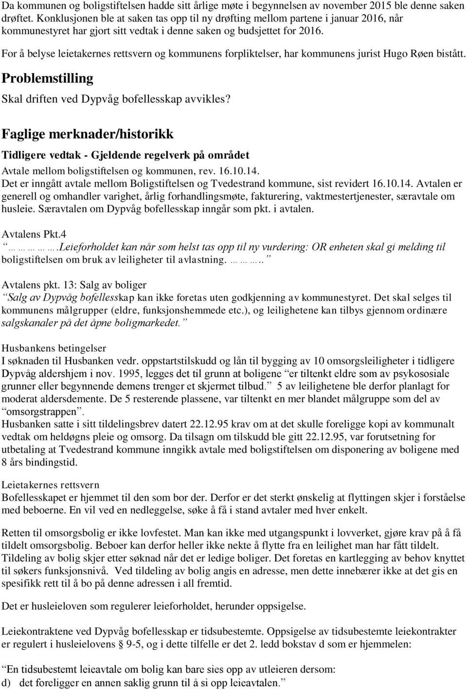 For å belyse leietakernes rettsvern og kommunens forpliktelser, har kommunens jurist Hugo Røen bistått. Problemstilling Skal driften ved Dypvåg bofellesskap avvikles?