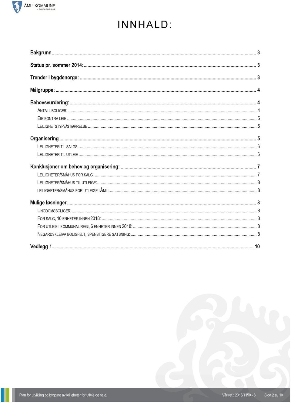 .. 7 LEILIGHETER/SMÅHUS TIL UTLEIGE:... 8 LEILIGHETER/SMÅHUS FOR UTLEIGE I ÅMLI... 8 Mulige løsninger... 8 UNGDOMSBOLIGER:... 8 FOR SALG, 10 ENHETER INNEN 2018:.