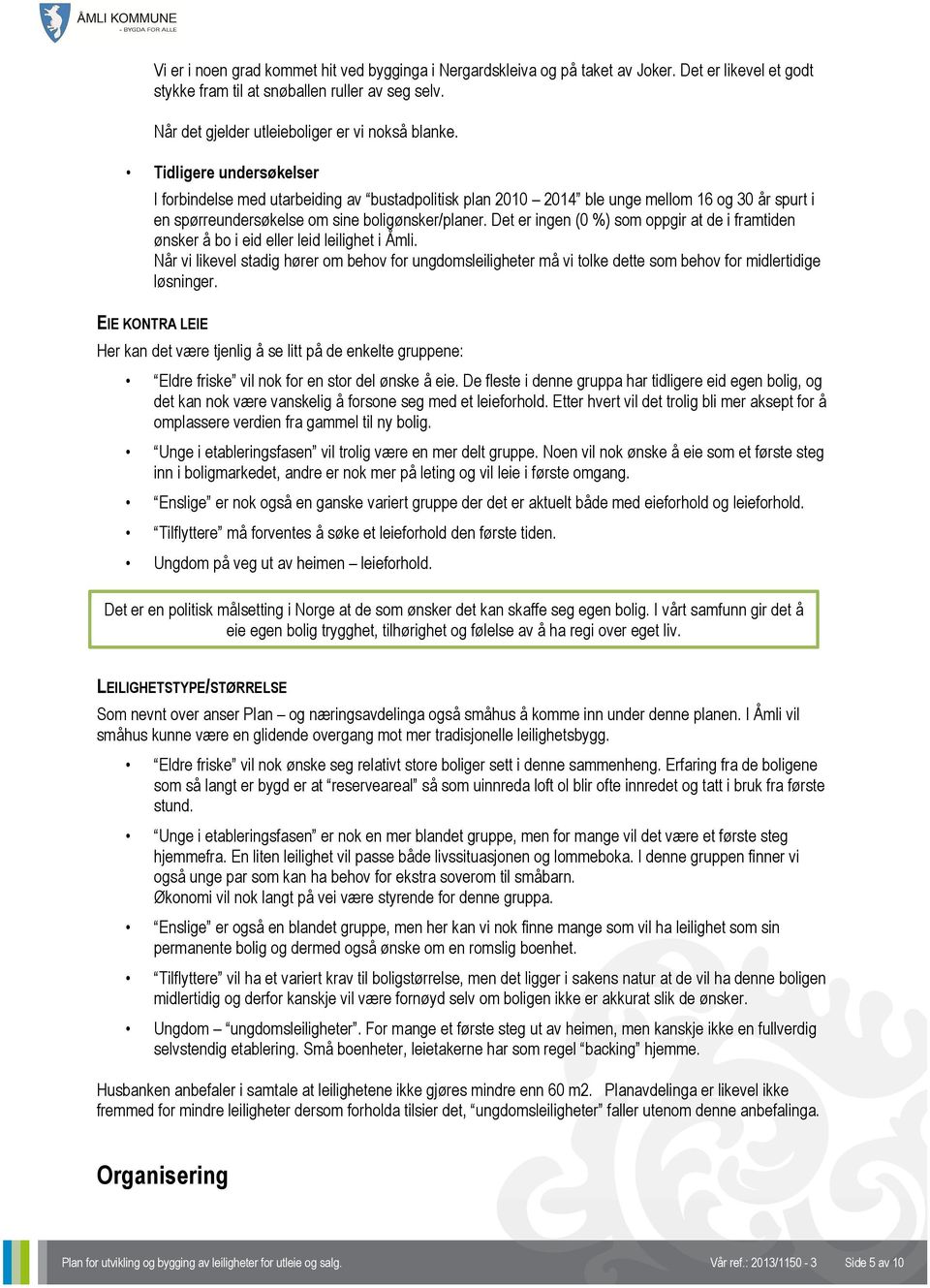 Tidligere undersøkelser I forbindelse med utarbeiding av bustadpolitisk plan 2010 2014 ble unge mellom 16 og 30 år spurt i en spørreundersøkelse om sine boligønsker/planer.