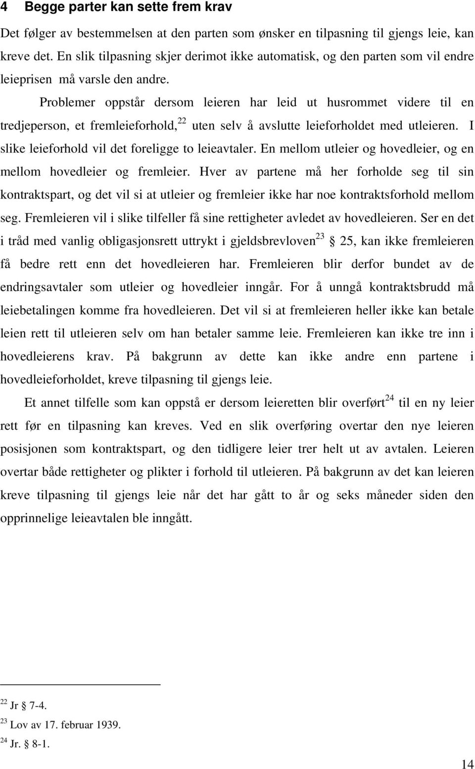 Problemer oppstår dersom leieren har leid ut husrommet videre til en tredjeperson, et fremleieforhold, 22 uten selv å avslutte leieforholdet med utleieren.