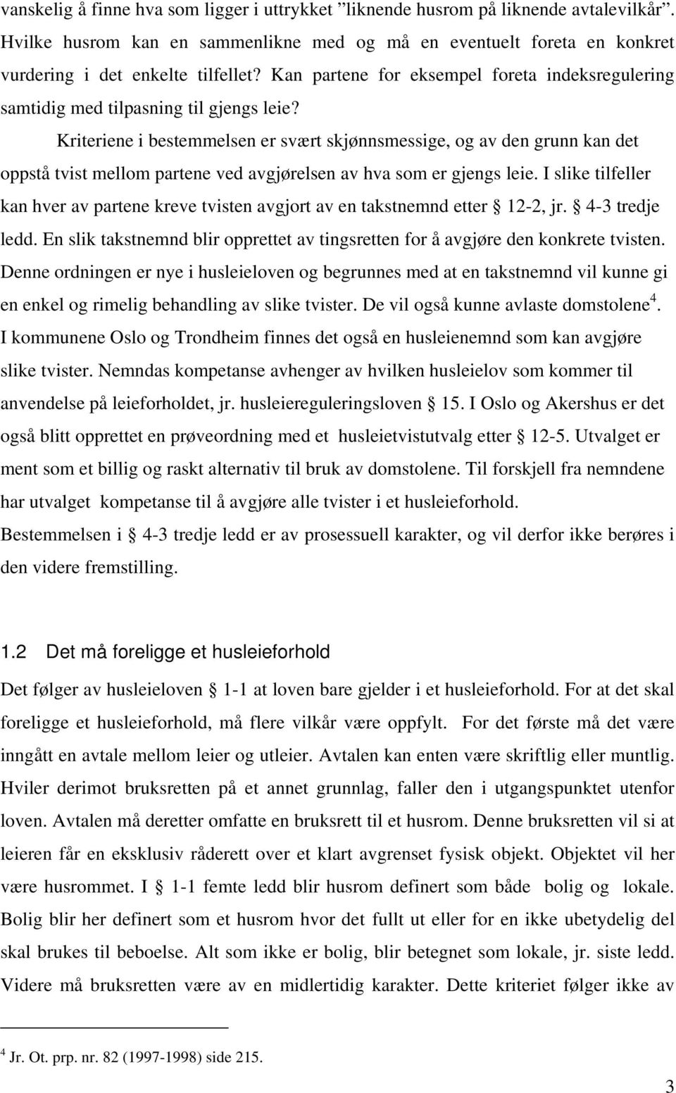 Kriteriene i bestemmelsen er svært skjønnsmessige, og av den grunn kan det oppstå tvist mellom partene ved avgjørelsen av hva som er gjengs leie.