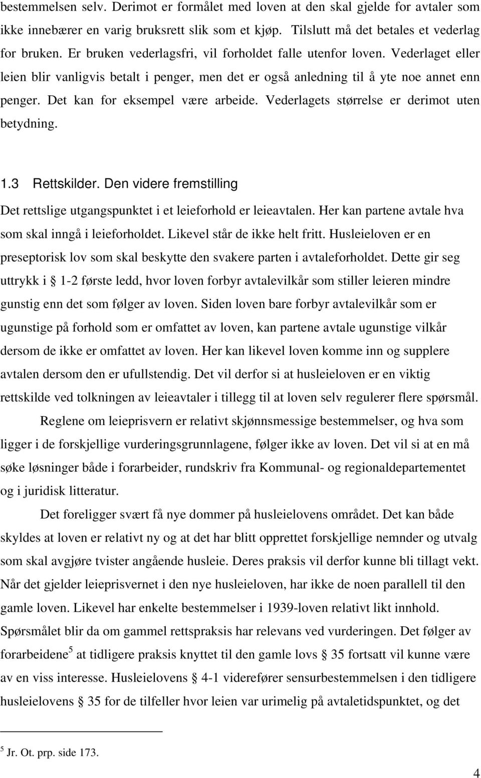 Det kan for eksempel være arbeide. Vederlagets størrelse er derimot uten betydning. 1.3 Rettskilder. Den videre fremstilling Det rettslige utgangspunktet i et leieforhold er leieavtalen.