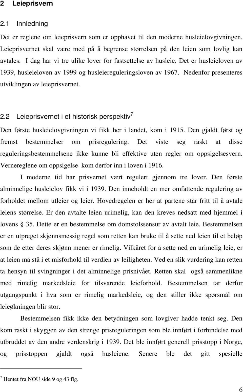 Det er husleieloven av 1939, husleieloven av 1999 og husleiereguleringsloven av 1967. Nedenfor presenteres utviklingen av leieprisvernet. 2.