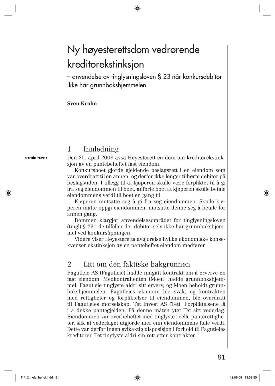 Konkursboet gjorde gjeldende beslagsrett i en eiendom som var overdratt til en annen, og derfor ikke lenger tilhørte debitor på beslagstiden.