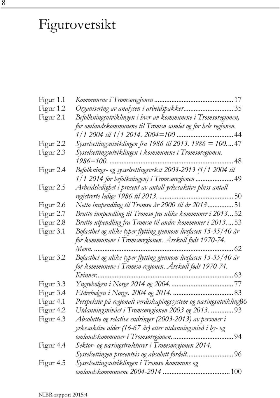 2 Sysselsettingsutviklingen fra1986 til2013.1986= 100...47 Figur 2.3 Sysselsettingsutviklingen i kommunenei Tromsøregionen. 1986=100......48 Figur 2.