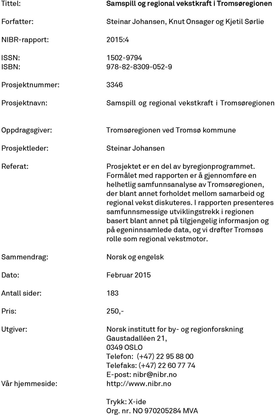 byregionprogrammet. Formålet med rapporten er å gjennomføre en helhetlig samfunnsanalyse av Tromsøregionen, der blant annet forholdet mellom samarbeid og regional vekst diskuteres.