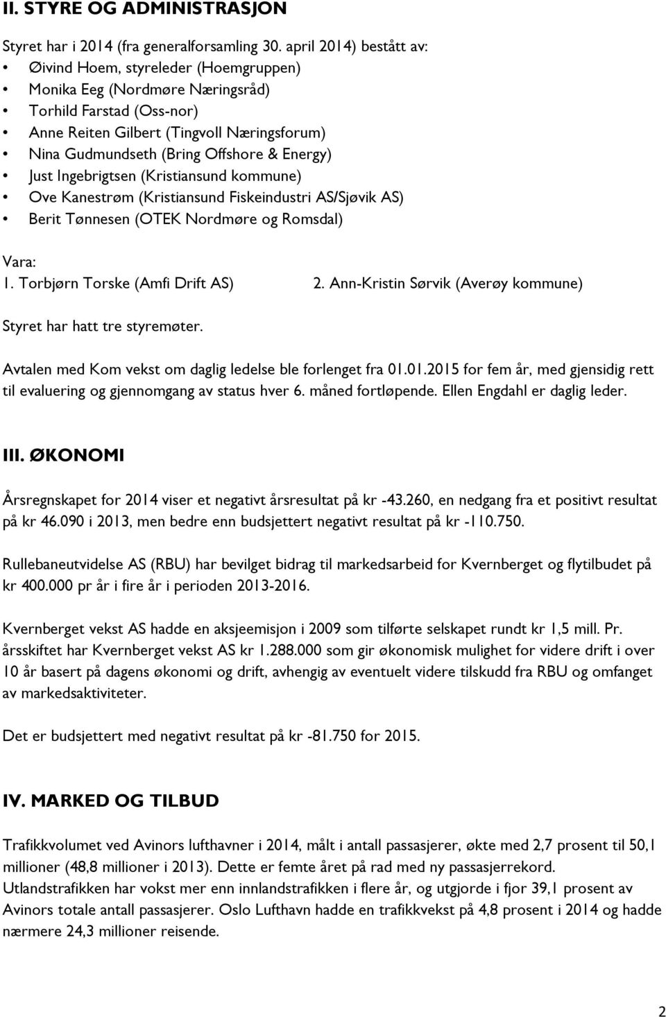 Energy) Just Ingebrigtsen (Kristiansund kommune) Ove Kanestrøm (Kristiansund Fiskeindustri AS/Sjøvik AS) Berit Tønnesen (OTEK Nordmøre og Romsdal) Vara: 1. Torbjørn Torske (Amfi Drift AS) 2.