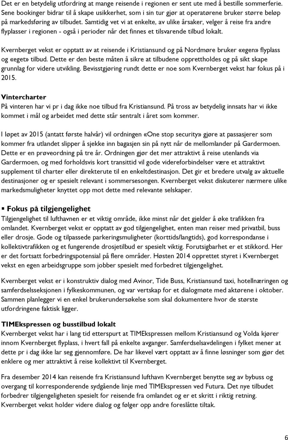 Samtidig vet vi at enkelte, av ulike årsaker, velger å reise fra andre flyplasser i regionen - også i perioder når det finnes et tilsvarende tilbud lokalt.