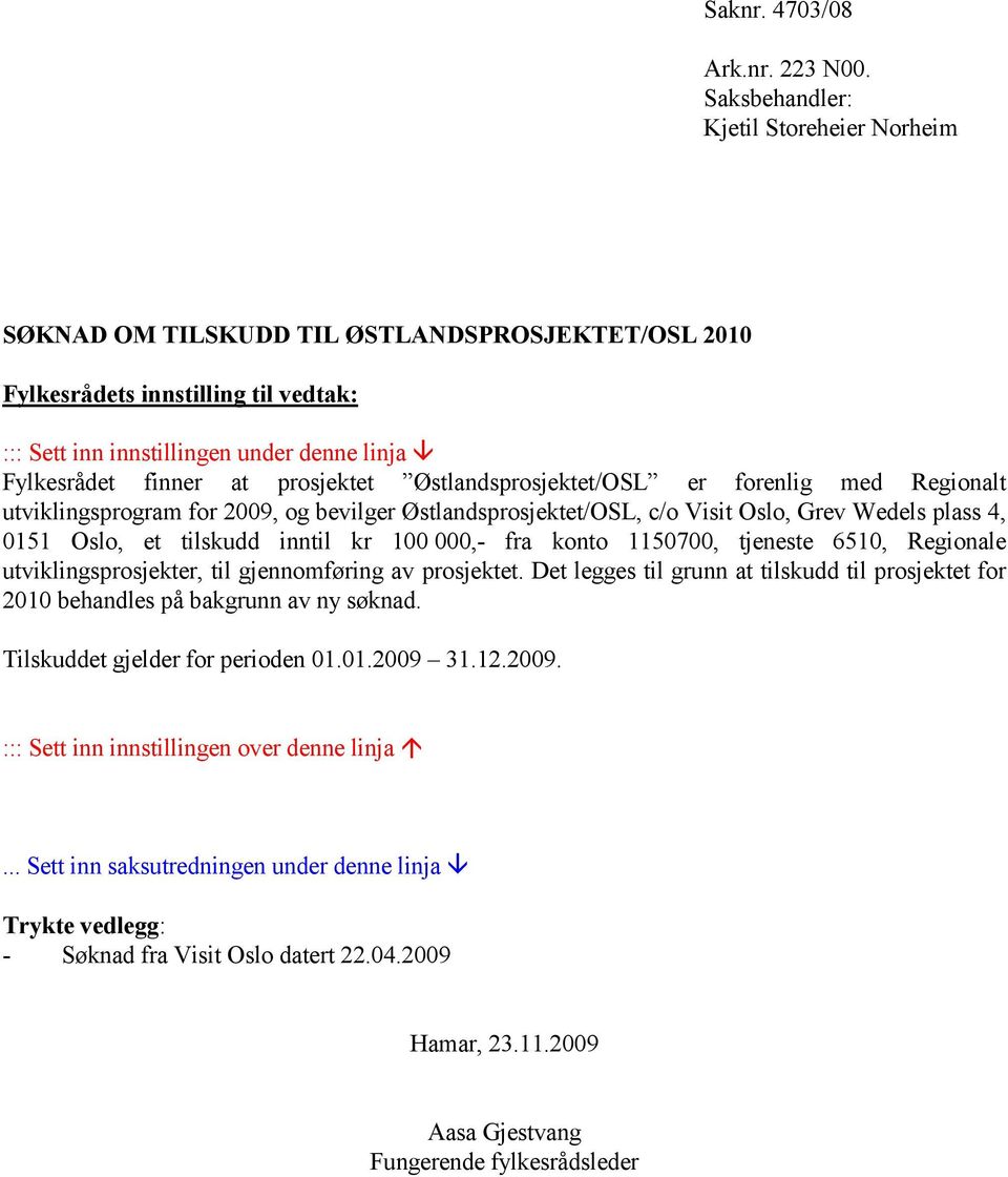 prosjektet Østlandsprosjektet/OSL er forenlig med Regionalt utviklingsprogram for 2009, og bevilger Østlandsprosjektet/OSL, c/o Visit Oslo, Grev Wedels plass 4, 0151 Oslo, et tilskudd inntil kr 100