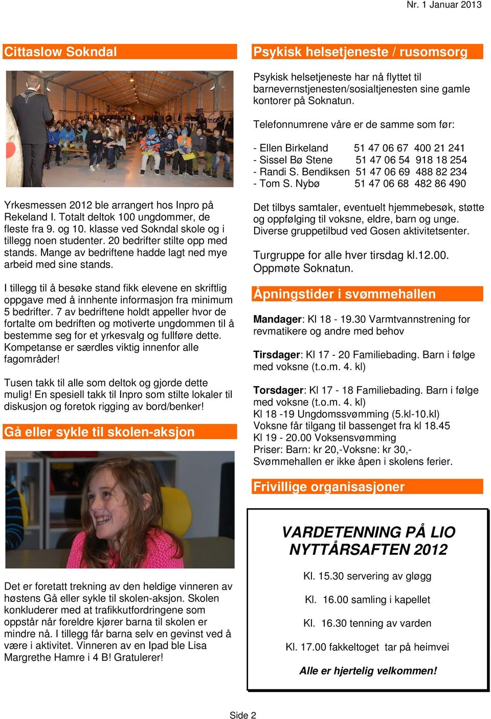 Nybø 51 47 06 68 482 86 490 Yrkesmessen 2012 ble arrangert hos Inpro på Rekeland I. Totalt deltok 100 ungdommer, de fleste fra 9. og 10. klasse ved Sokndal skole og i tillegg noen studenter.