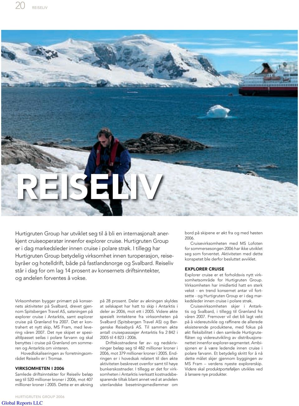 I tillegg har Hurtigruten Group betydelig virksomhet innen turoperasjon, reisebyråer og hotelldrift, både på fastlandsnorge og Svalbard.