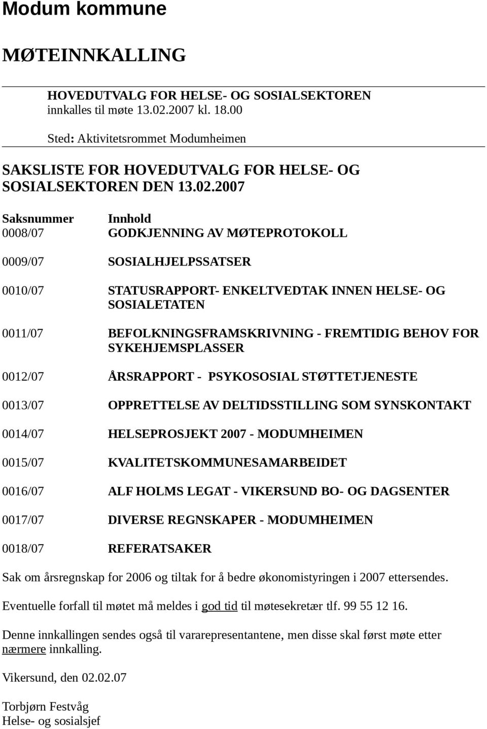 2007 Saksnummer Innhold 0008/07 GODKJENNING AV MØTEPROTOKOLL 0009/07 SOSIALHJELPSSATSER 0010/07 STATUSRAPPORT- ENKELTVEDTAK INNEN HELSE- OG SOSIALETATEN 0011/07 BEFOLKNINGSFRAMSKRIVNING - FREMTIDIG