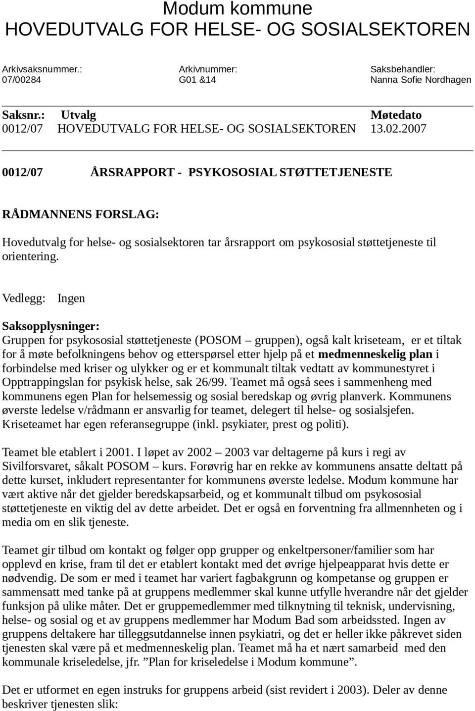 2007 0012/07 ÅRSRAPPORT - PSYKOSOSIAL STØTTETJENESTE RÅDMANNENS FORSLAG: Hovedutvalg for helse- og sosialsektoren tar årsrapport om psykososial støttetjeneste til orientering.