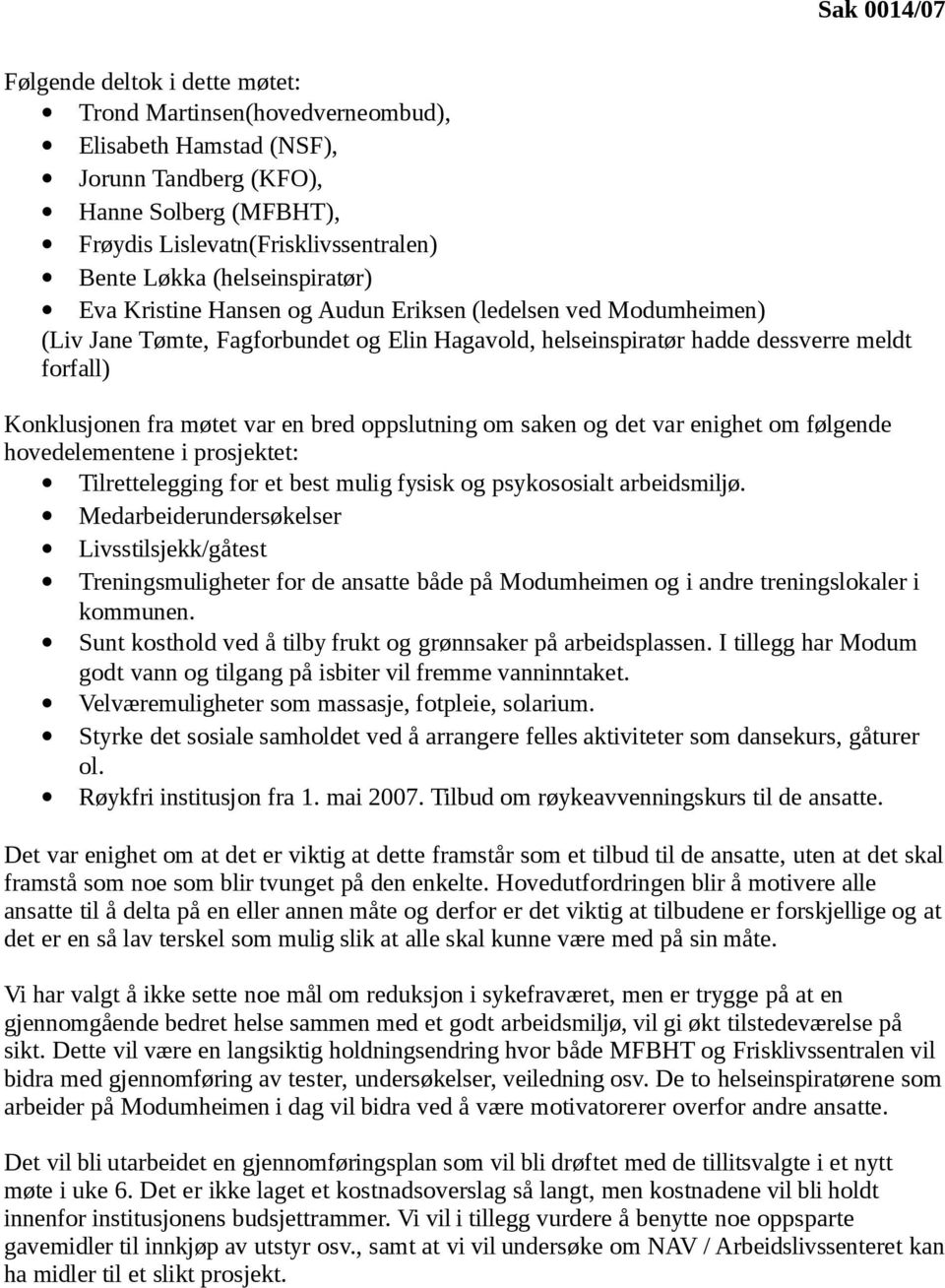 var en bred oppslutning om saken og det var enighet om følgende hovedelementene i prosjektet: Tilrettelegging for et best mulig fysisk og psykososialt arbeidsmiljø.