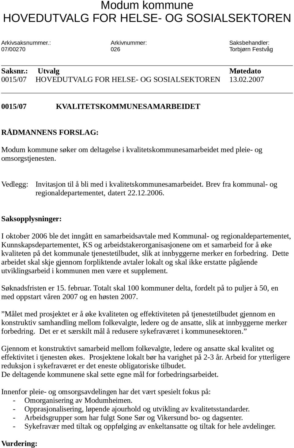 2007 0015/07 KVALITETSKOMMUNESAMARBEIDET RÅDMANNENS FORSLAG: Modum kommune søker om deltagelse i kvalitetskommunesamarbeidet med pleie- og omsorgstjenesten.