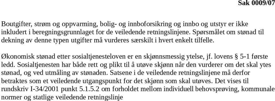 lovens 5-1 første ledd. Sosialtjenesten har både rett og plikt til å utøve skjønn når den vurderer om det skal ytes stønad, og ved utmåling av stønaden.