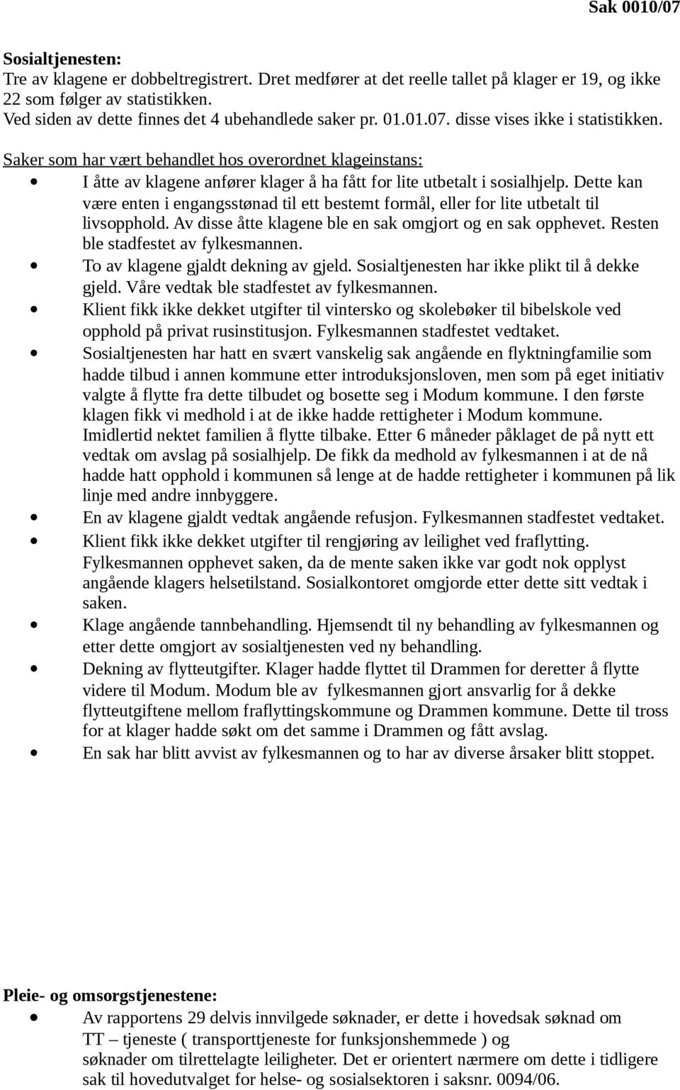 Saker som har vært behandlet hos overordnet klageinstans: I åtte av klagene anfører klager å ha fått for lite utbetalt i sosialhjelp.