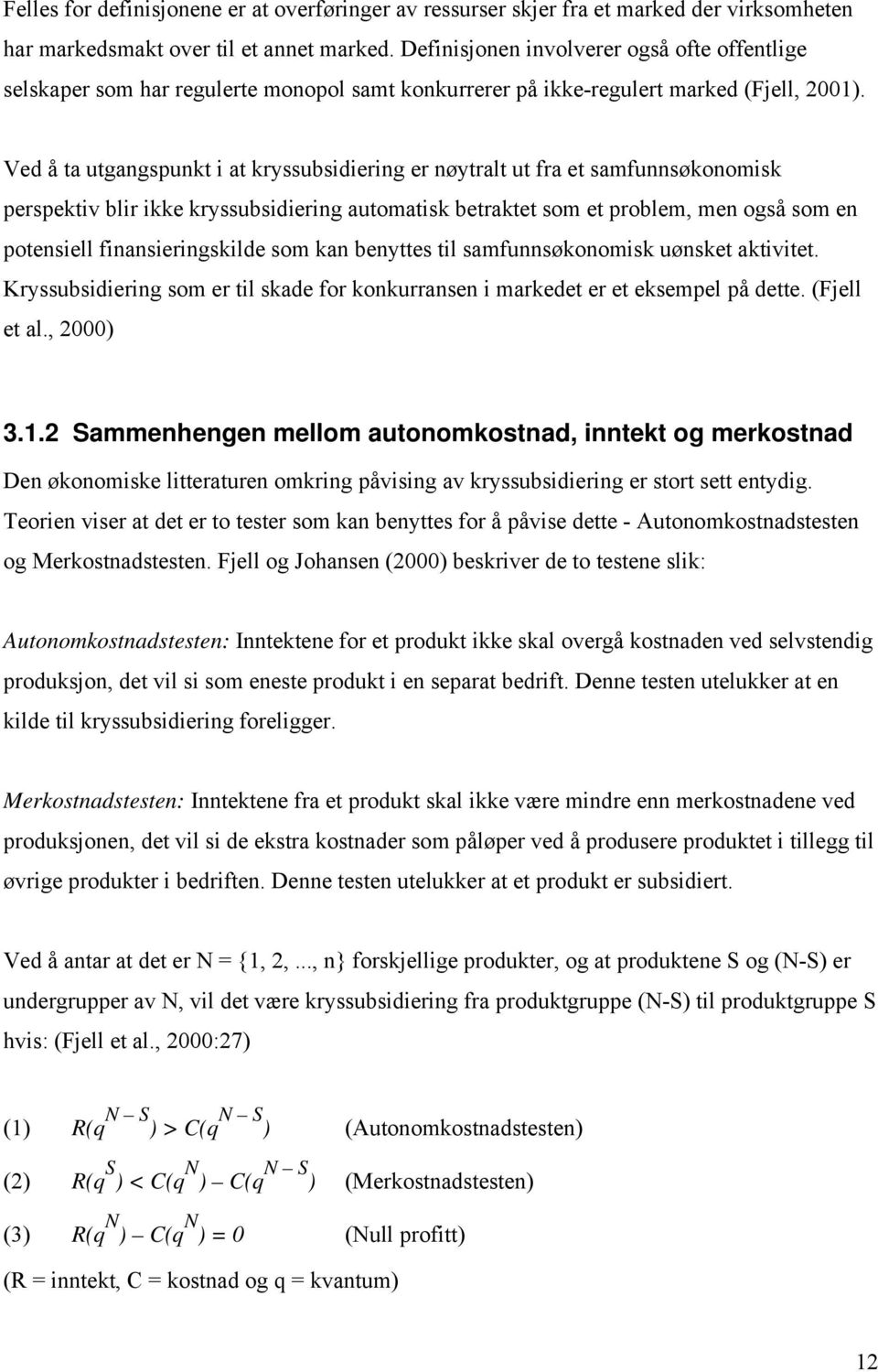 Ved å ta utgangspunkt i at kryssubsidiering er nøytralt ut fra et samfunnsøkonomisk perspektiv blir ikke kryssubsidiering automatisk betraktet som et problem, men også som en potensiell