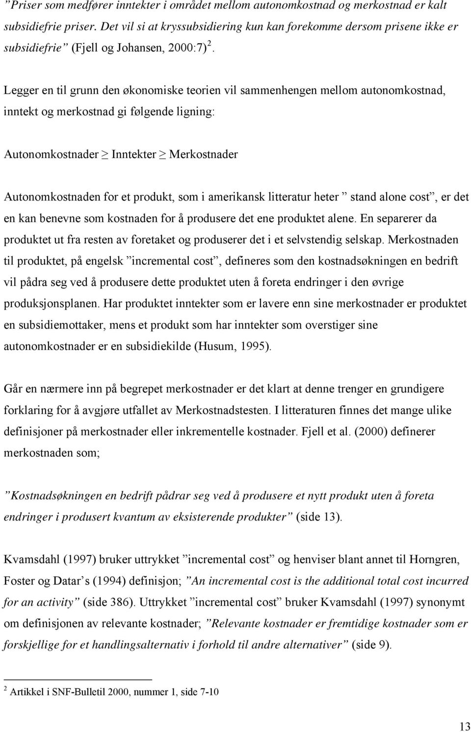 Legger en til grunn den økonomiske teorien vil sammenhengen mellom autonomkostnad, inntekt og merkostnad gi følgende ligning: Autonomkostnader Inntekter Merkostnader Autonomkostnaden for et produkt,