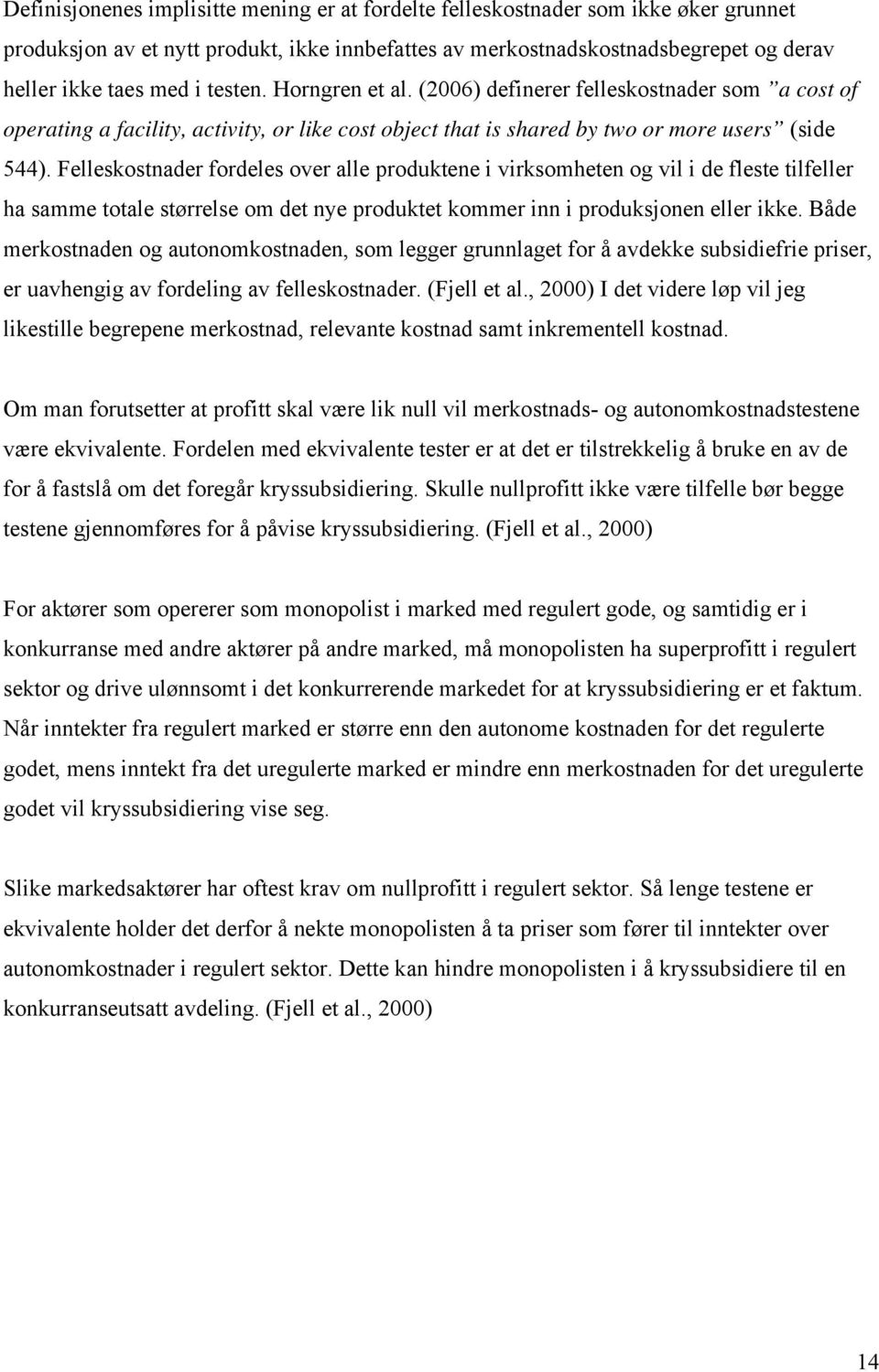 Felleskostnader fordeles over alle produktene i virksomheten og vil i de fleste tilfeller ha samme totale størrelse om det nye produktet kommer inn i produksjonen eller ikke.