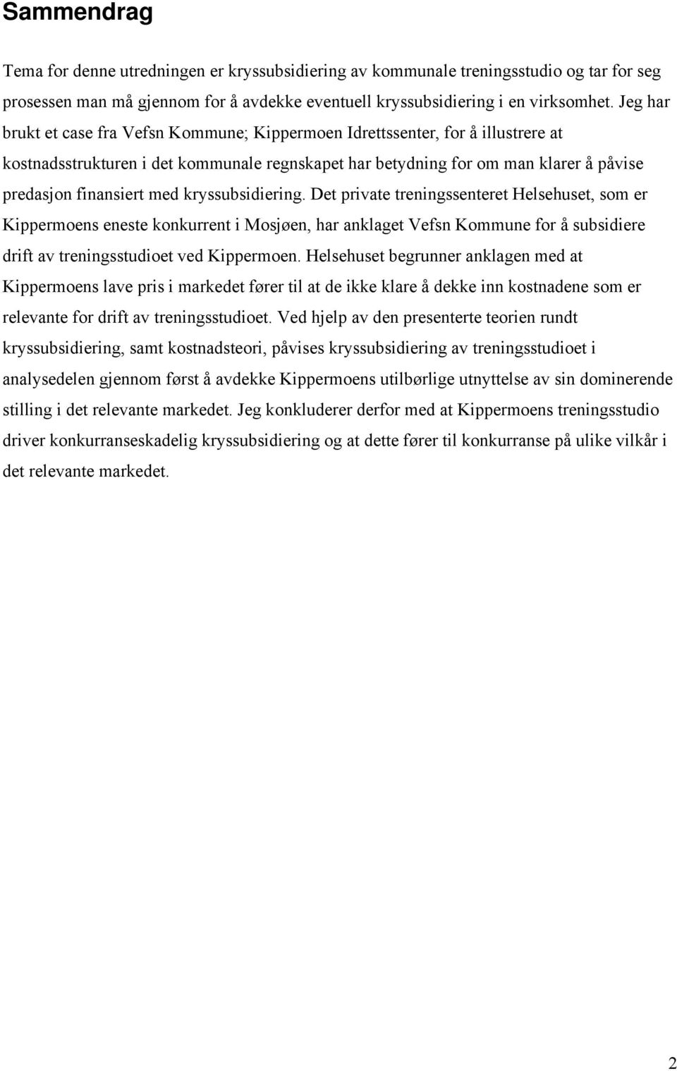 kryssubsidiering. Det private treningssenteret Helsehuset, som er Kippermoens eneste konkurrent i Mosjøen, har anklaget Vefsn Kommune for å subsidiere drift av treningsstudioet ved Kippermoen.