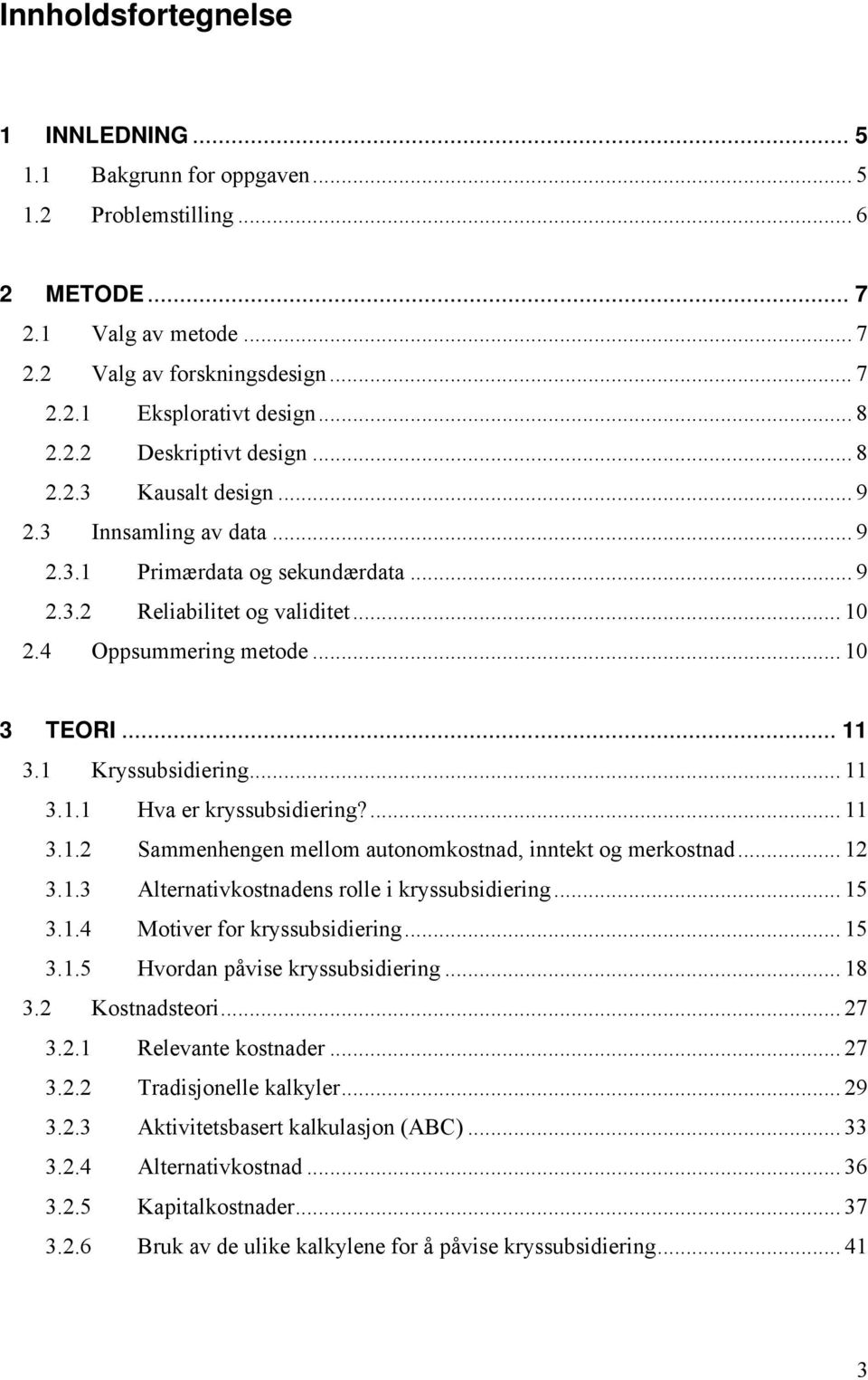 .. 11 3.1 Kryssubsidiering... 11 3.1.1 Hva er kryssubsidiering?... 11 3.1.2 Sammenhengen mellom autonomkostnad, inntekt og merkostnad... 12 3.1.3 Alternativkostnadens rolle i kryssubsidiering... 15 3.