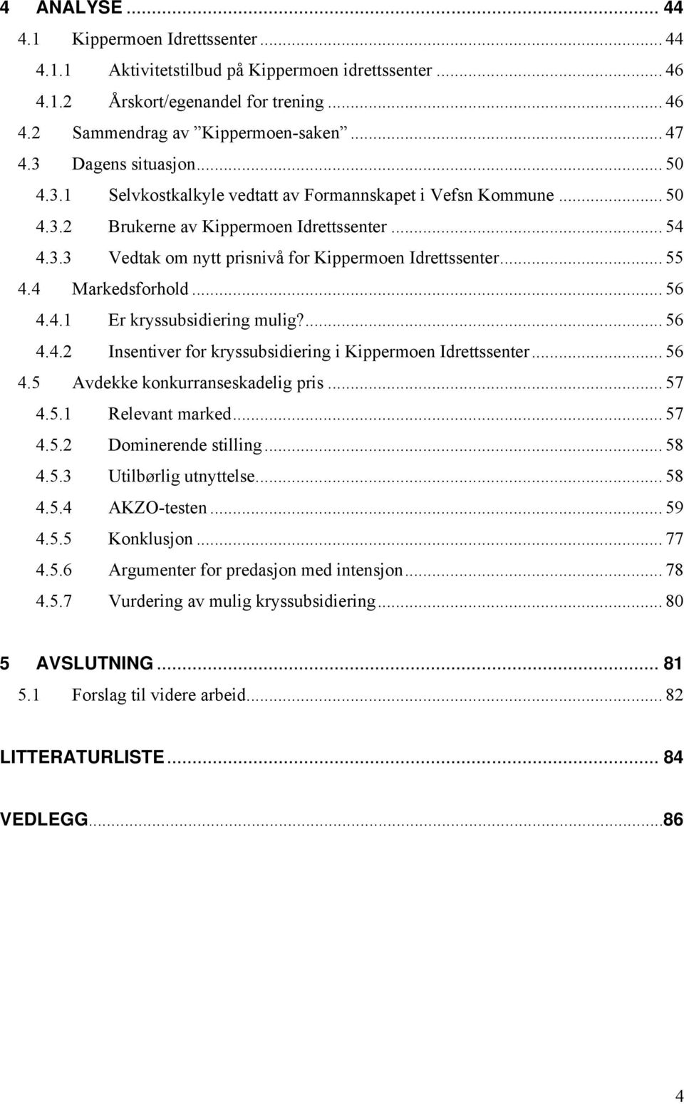 .. 55 4.4 Markedsforhold... 56 4.4.1 Er kryssubsidiering mulig?... 56 4.4.2 Insentiver for kryssubsidiering i Kippermoen Idrettssenter... 56 4.5 Avdekke konkurranseskadelig pris... 57 4.5.1 Relevant marked.