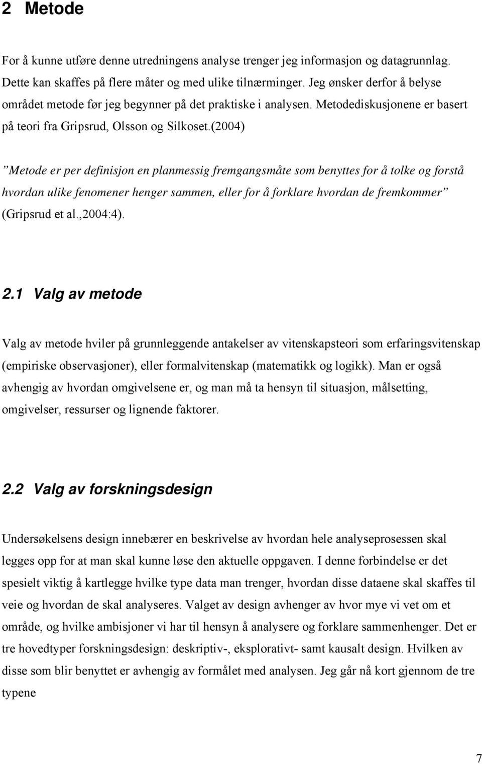 (2004) Metode er per definisjon en planmessig fremgangsmåte som benyttes for å tolke og forstå hvordan ulike fenomener henger sammen, eller for å forklare hvordan de fremkommer (Gripsrud et al.