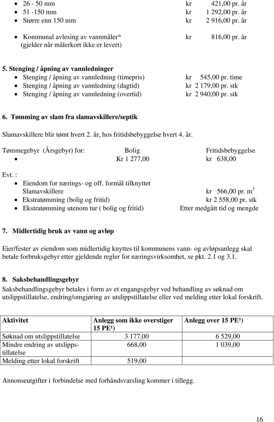 stk Stenging / åpning av vannledning (overtid) kr 2 940,00 pr. stk 6. Tømming av slam fra slamavskillere/septik Slamavskillere blir tømt hvert 2. år,