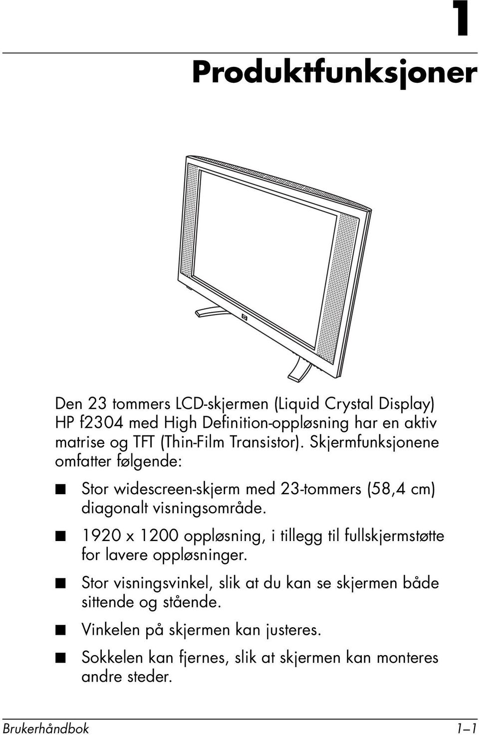 Skjermfunksjonene omfatter følgende: Stor widescreen-skjerm med 23-tommers (58,4 cm) diagonalt visningsområde.