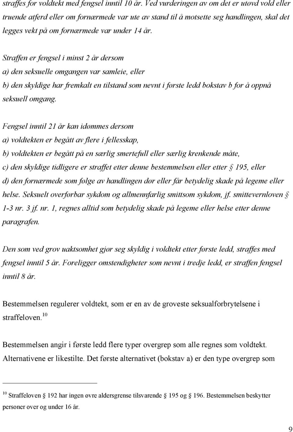 Straffen er fengsel i minst 2 år dersom a) den seksuelle omgangen var samleie, eller b) den skyldige har fremkalt en tilstand som nevnt i første ledd bokstav b for å oppnå seksuell omgang.