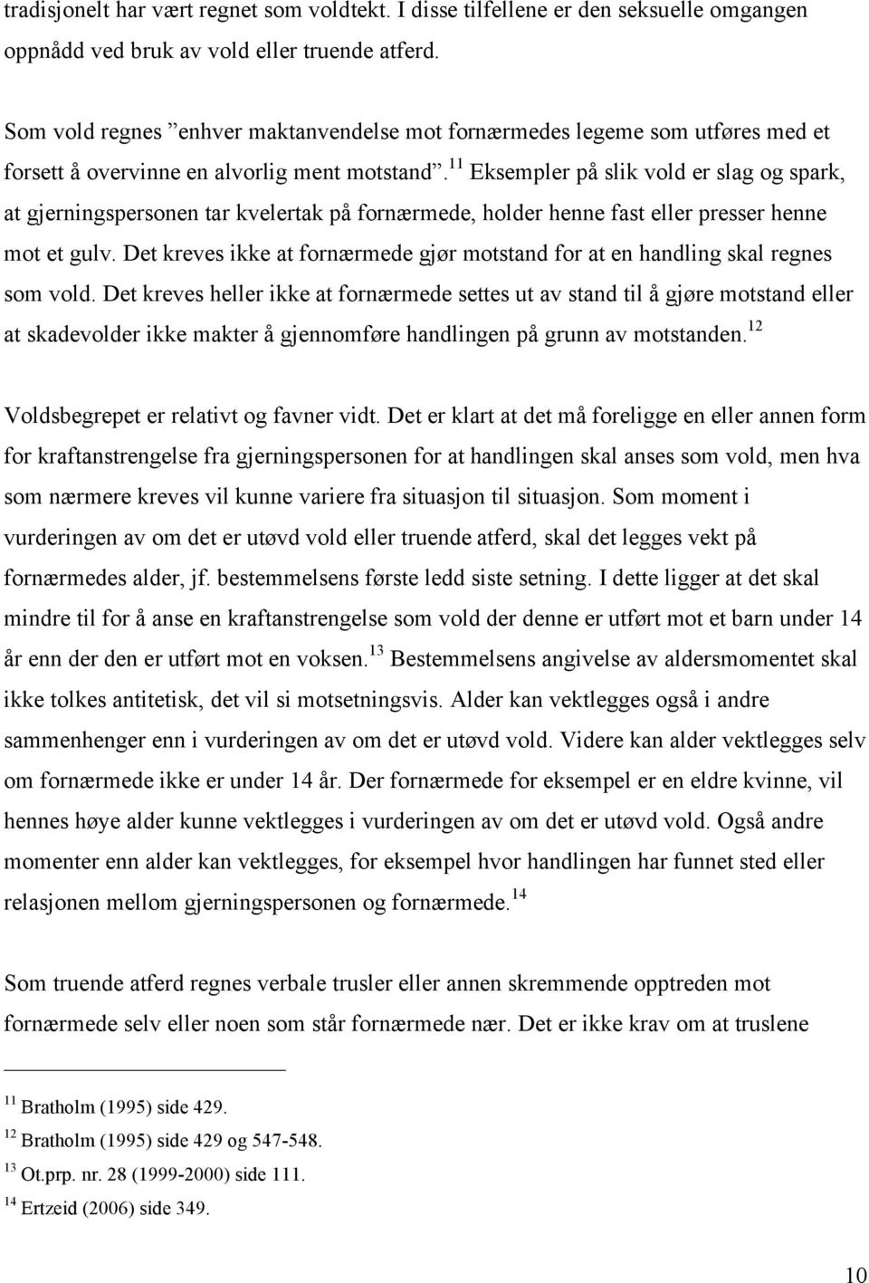 11 Eksempler på slik vold er slag og spark, at gjerningspersonen tar kvelertak på fornærmede, holder henne fast eller presser henne mot et gulv.