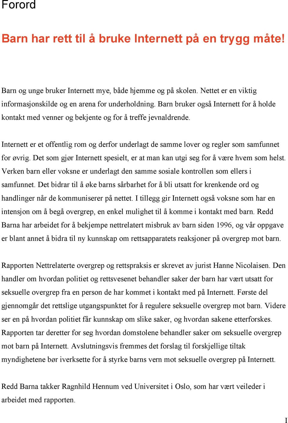 Det som gjør Internett spesielt, er at man kan utgi seg for å være hvem som helst. Verken barn eller voksne er underlagt den samme sosiale kontrollen som ellers i samfunnet.