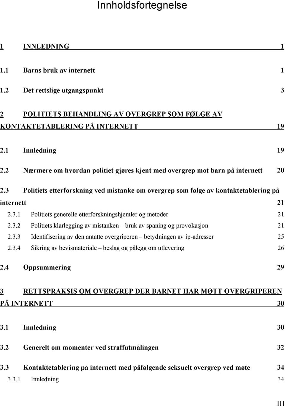 3.2 Politiets klarlegging av mistanken bruk av spaning og provokasjon 21 2.3.3 Identifisering av den antatte overgriperen betydningen av ip-adresser 25 2.3.4 Sikring av bevismateriale beslag og pålegg om utlevering 26 2.