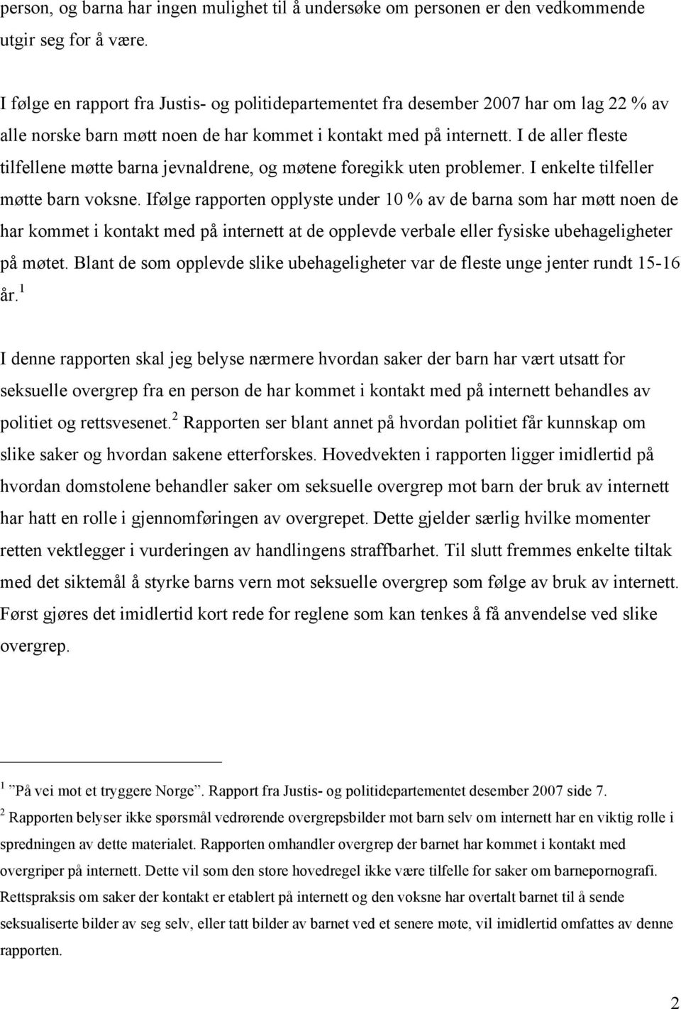 I de aller fleste tilfellene møtte barna jevnaldrene, og møtene foregikk uten problemer. I enkelte tilfeller møtte barn voksne.