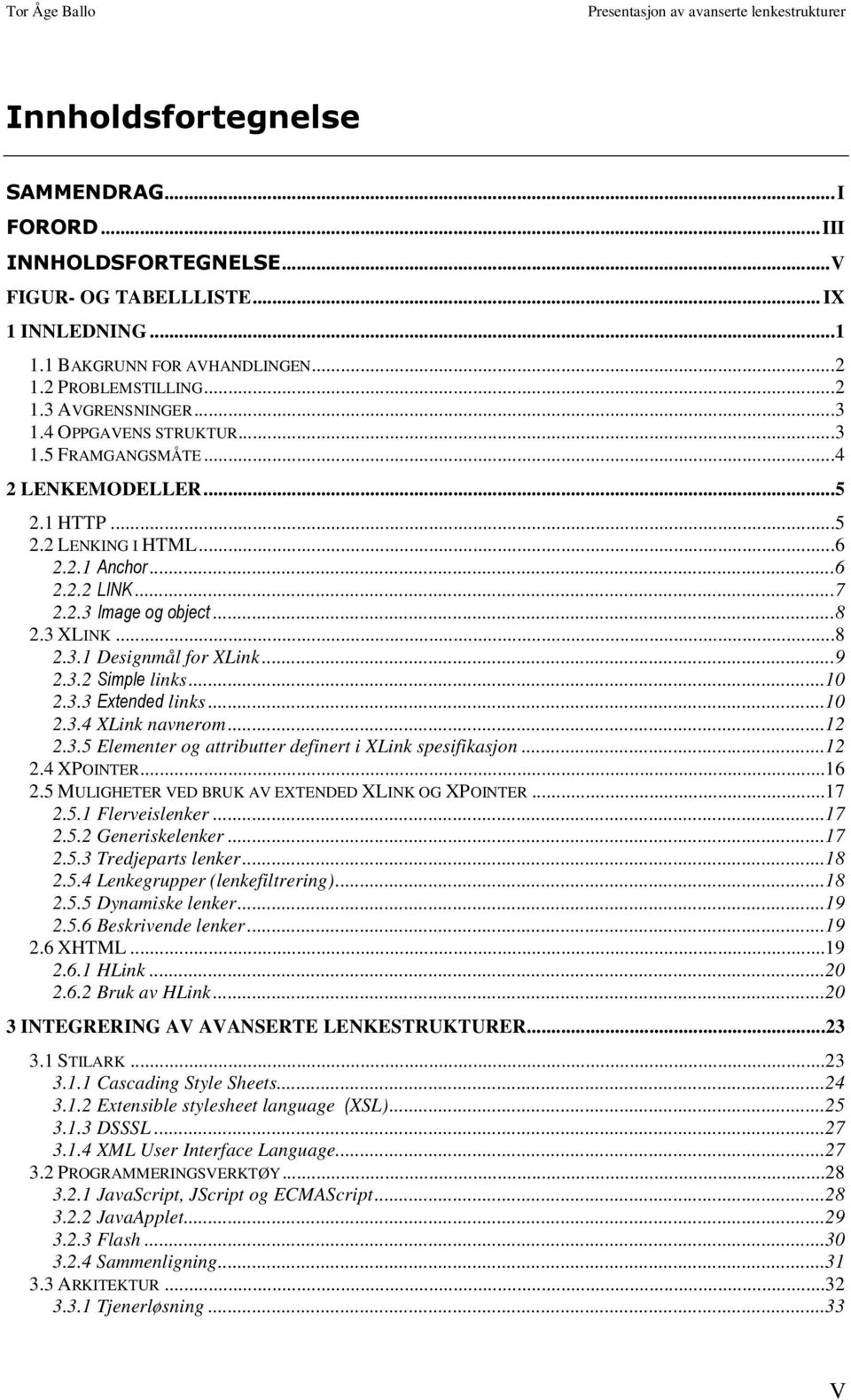 ..7 2.2.3 Image og object...8 2.3 XLINK...8 2.3.1 Designmål for XLink...9 2.3.2 Simple links...10 2.3.3 Extended links...10 2.3.4 XLink navnerom...12 2.3.5 Elementer og attributter definert i XLink spesifikasjon.