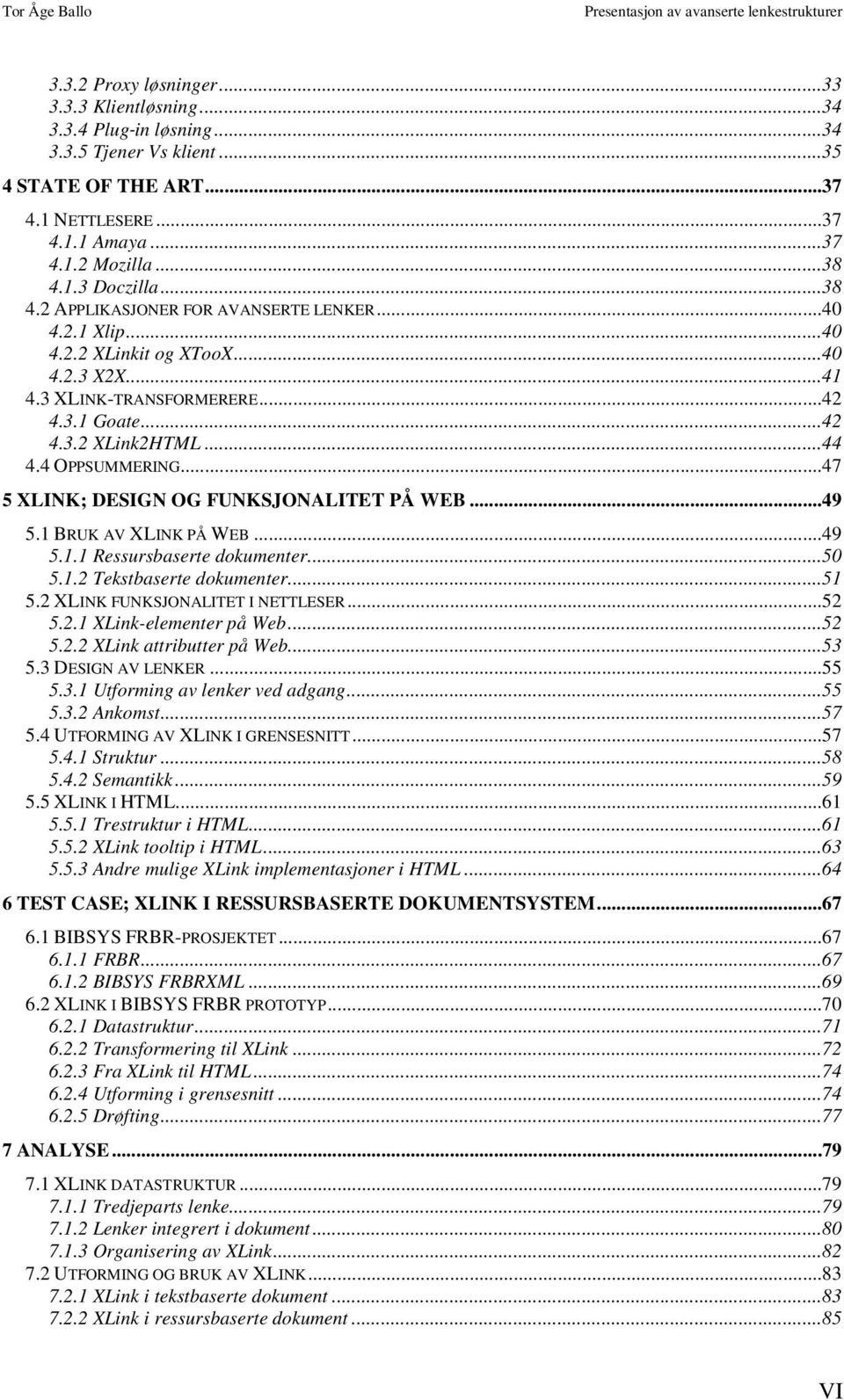 3 XLINK-TRANSFORMERERE...42 4.3.1 Goate...42 4.3.2 XLink2HTML...44 4.4 OPPSUMMERING...47 5 XLINK; DESIGN OG FUNKSJONALITET PÅ WEB...49 5.1 BRUK AV XLINK PÅ WEB...49 5.1.1 Ressursbaserte dokumenter.